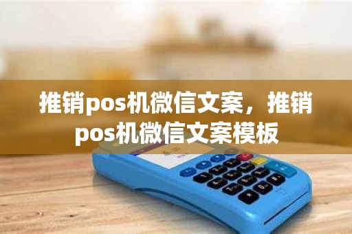 推销pos机微信文案，推销pos机微信文案模板