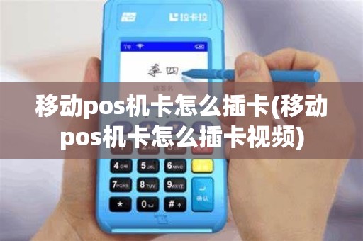 移动pos机卡怎么插卡(移动pos机卡怎么插卡视频)