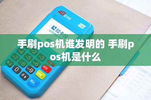 手刷pos机谁发明的 手刷pos机是什么