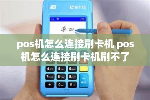 pos机怎么连接刷卡机 pos机怎么连接刷卡机刷不了