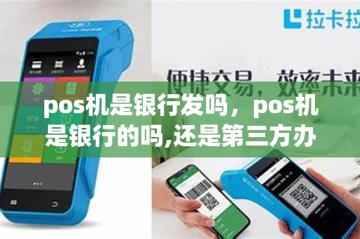 pos机是银行发吗，pos机是银行的吗,还是第三方办的