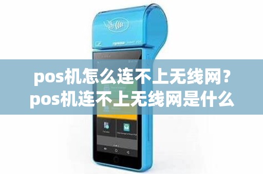 pos机怎么连不上无线网？pos机连不上无线网是什么原因