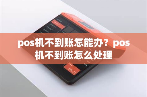 pos机不到账怎能办？pos机不到账怎么处理