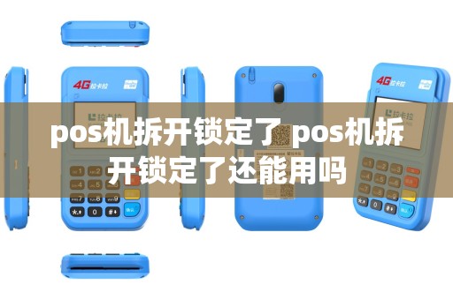 pos机拆开锁定了 pos机拆开锁定了还能用吗