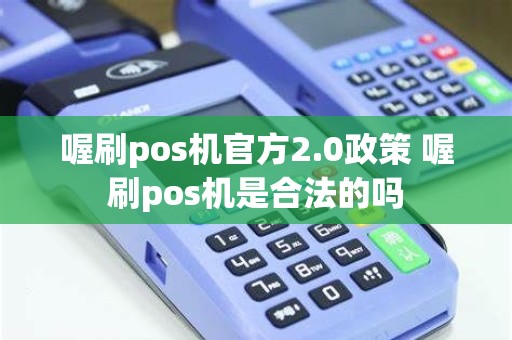 喔刷pos机官方2.0政策 喔刷pos机是合法的吗
