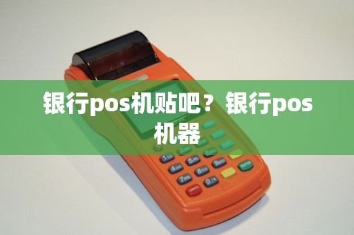 银行pos机贴吧？银行pos机器