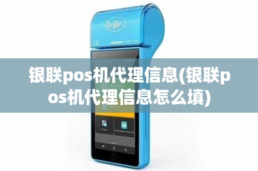银联pos机代理信息(银联pos机代理信息怎么填)