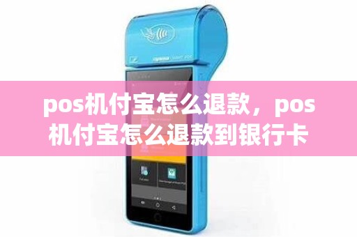 pos机付宝怎么退款，pos机付宝怎么退款到银行卡