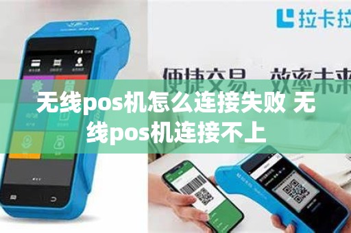 无线pos机怎么连接失败 无线pos机连接不上