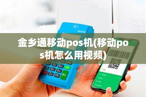 金乡通移动pos机(移动pos机怎么用视频)