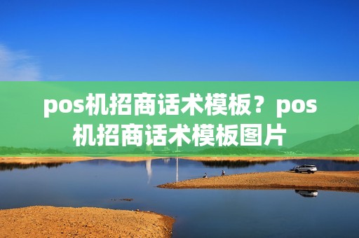 pos机招商话术模板？pos机招商话术模板图片
