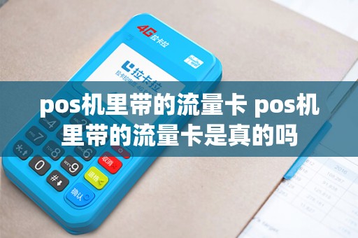 pos机里带的流量卡 pos机里带的流量卡是真的吗