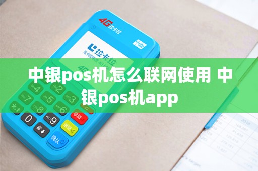 中银pos机怎么联网使用 中银pos机app