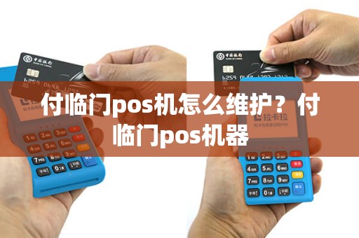 付临门pos机怎么维护？付临门pos机器