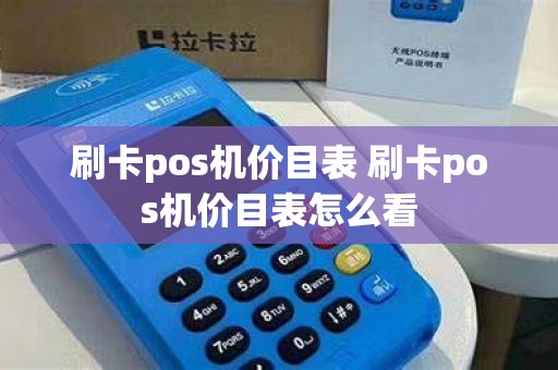 刷卡pos机价目表 刷卡pos机价目表怎么看