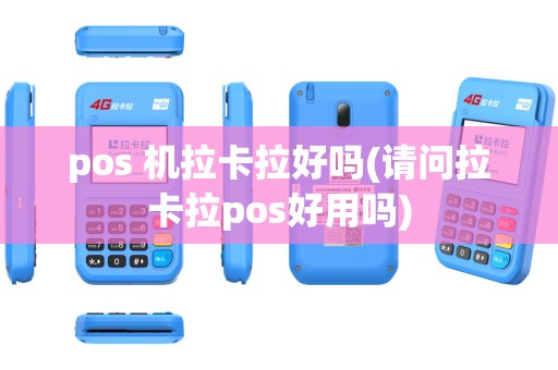 pos 机拉卡拉好吗(请问拉卡拉pos好用吗)