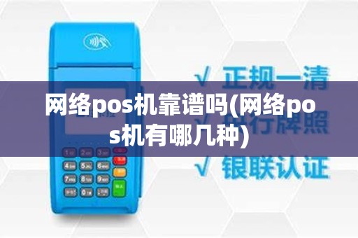 网络pos机靠谱吗(网络pos机有哪几种)