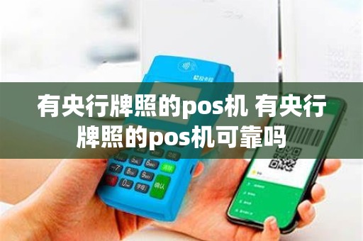 有央行牌照的pos机 有央行牌照的pos机可靠吗