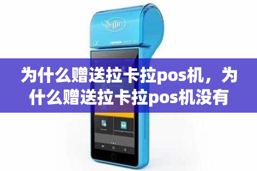 为什么赠送拉卡拉pos机，为什么赠送拉卡拉pos机没有积分