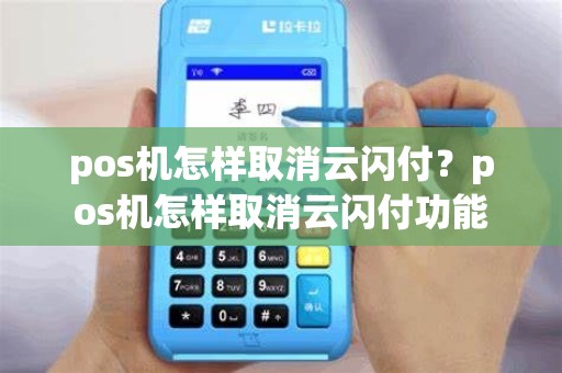 pos机怎样取消云闪付？pos机怎样取消云闪付功能