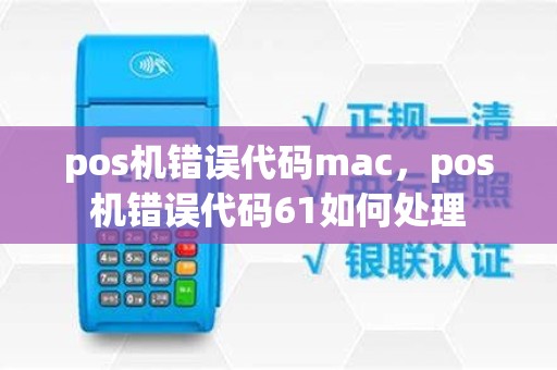 pos机错误代码mac，pos机错误代码61如何处理