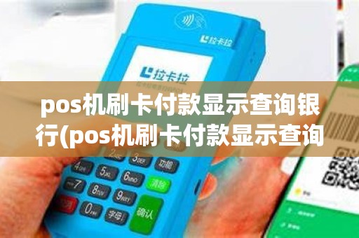 pos机刷卡付款显示查询银行(pos机刷卡付款显示查询银行账户)