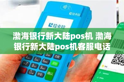 渤海银行新大陆pos机 渤海银行新大陆pos机客服电话