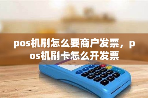 pos机刷怎么要商户发票，pos机刷卡怎么开发票
