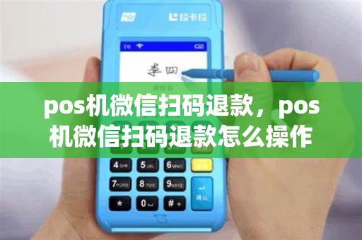 pos机微信扫码退款，pos机微信扫码退款怎么操作