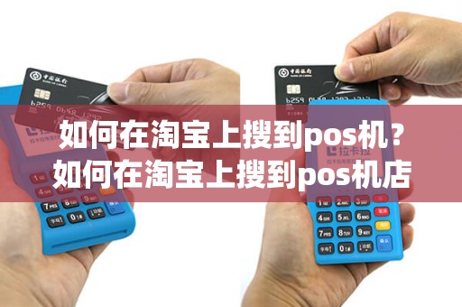 如何在淘宝上搜到pos机？如何在淘宝上搜到pos机店铺