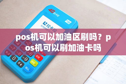 pos机可以加油区刷吗？pos机可以刷加油卡吗