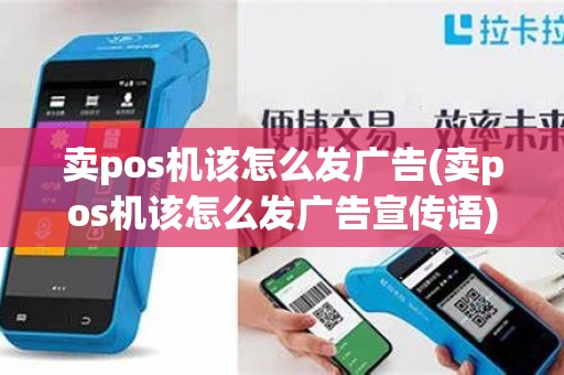 卖pos机该怎么发广告(卖pos机该怎么发广告宣传语)