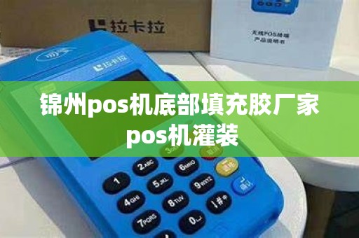 锦州pos机底部填充胶厂家 pos机灌装