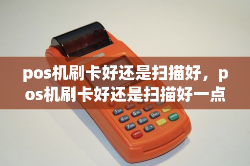 pos机刷卡好还是扫描好，pos机刷卡好还是扫描好一点