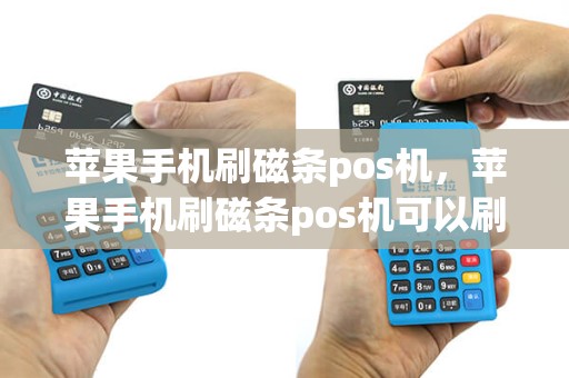 苹果手机刷磁条pos机，苹果手机刷磁条pos机可以刷吗