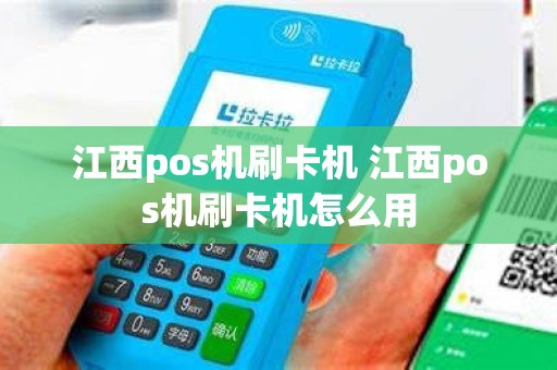 江西pos机刷卡机 江西pos机刷卡机怎么用
