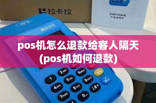 pos机怎么退款给客人隔天(pos机如何退款)