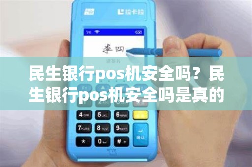 民生银行pos机安全吗？民生银行pos机安全吗是真的吗