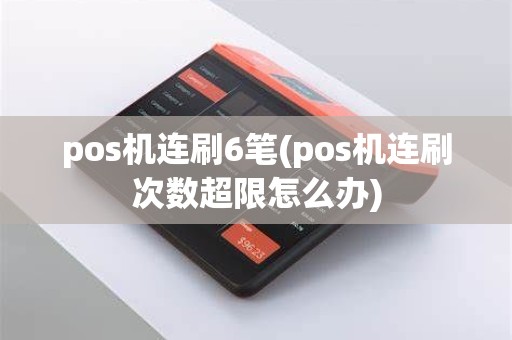 pos机连刷6笔(pos机连刷次数超限怎么办)