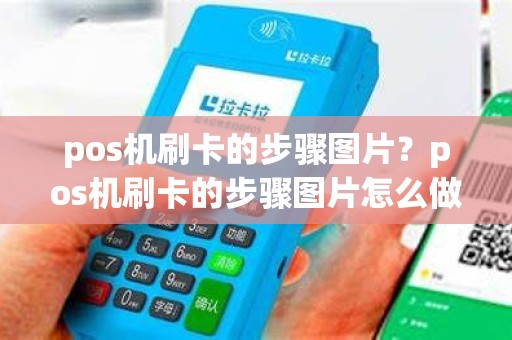 pos机刷卡的步骤图片？pos机刷卡的步骤图片怎么做