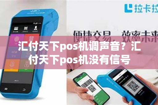 汇付天下pos机调声音？汇付天下pos机没有信号