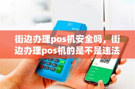 街边办理pos机安全吗，街边办理pos机的是不是违法