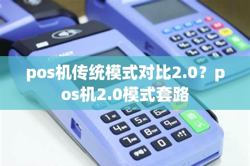 pos机传统模式对比2.0？pos机2.0模式套路