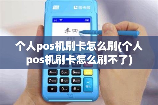 个人pos机刷卡怎么刷(个人pos机刷卡怎么刷不了)