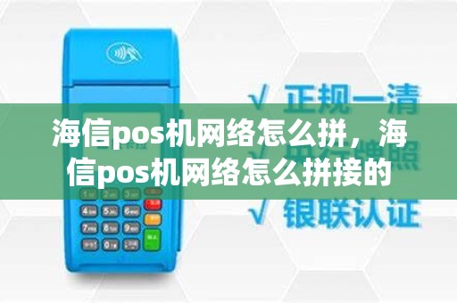 海信pos机网络怎么拼，海信pos机网络怎么拼接的