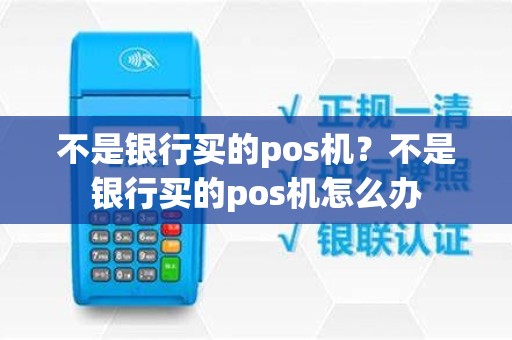 不是银行买的pos机？不是银行买的pos机怎么办