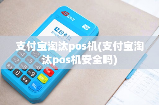 支付宝淘汰pos机(支付宝淘汰pos机安全吗)
