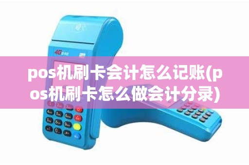 pos机刷卡会计怎么记账(pos机刷卡怎么做会计分录)