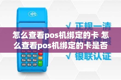 怎么查看pos机绑定的卡 怎么查看pos机绑定的卡是否激活