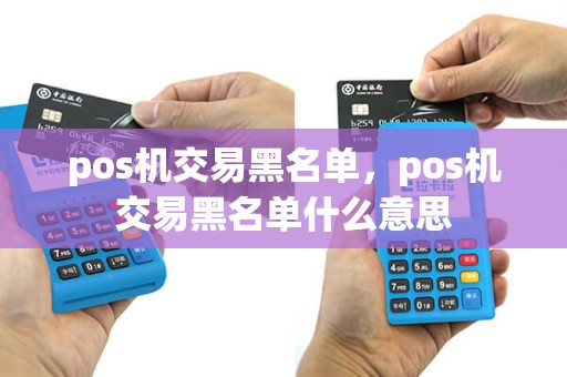 pos机交易黑名单，pos机交易黑名单什么意思